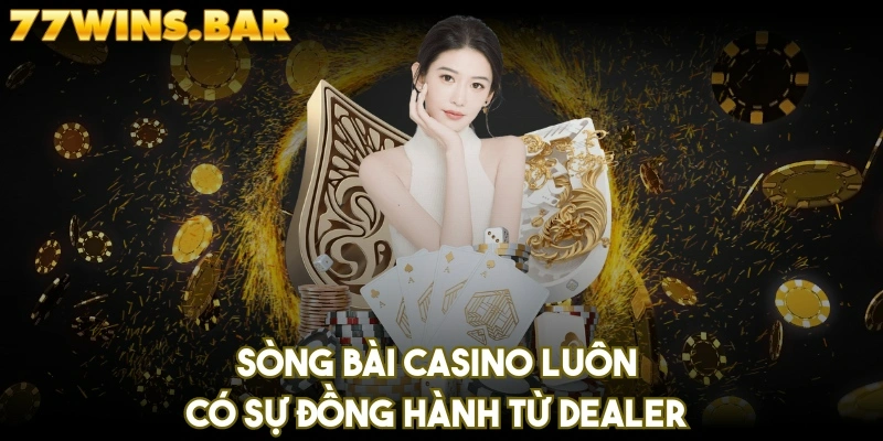 Sòng bài casino luôn có sự đồng hành từ dealer 