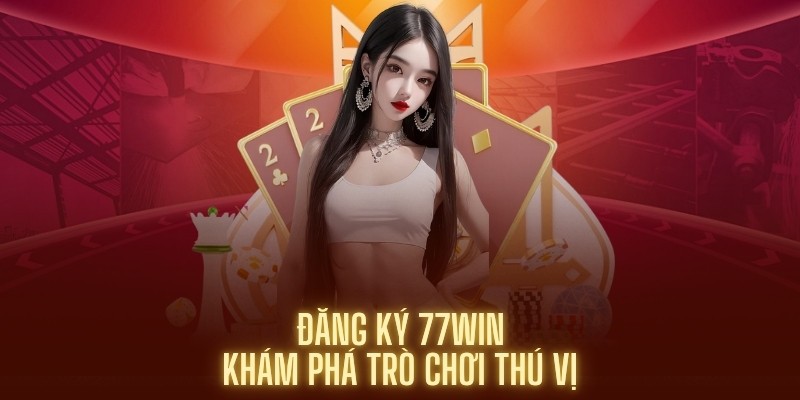 Đăng ký 77Win yêu cầu đáp ứng điều kiện như thế nào?