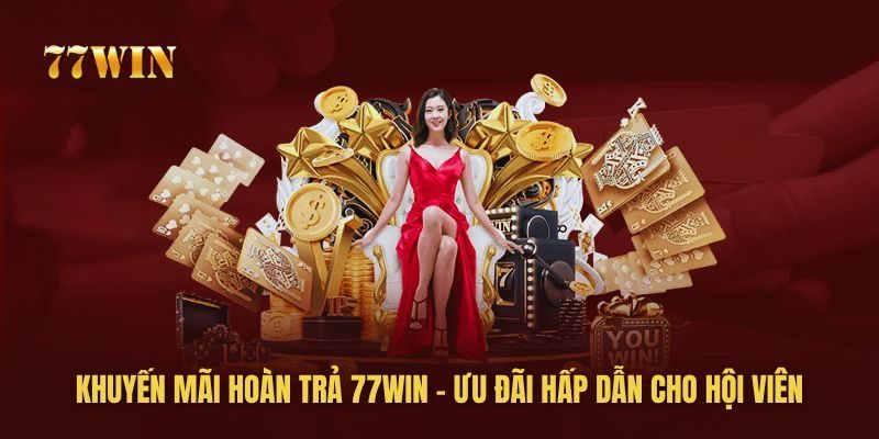 Khuyến mãi 77Win hoàn trả mỗi tuần với giá trị cao