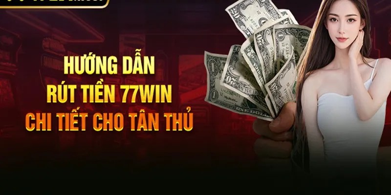 Rút tiền 77win trên điện thoại cảm ứng